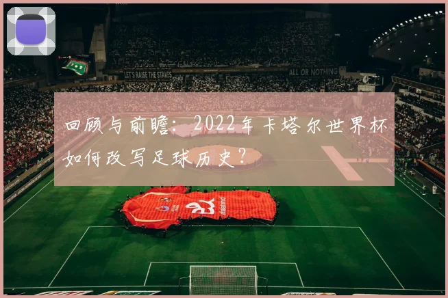 回顾与前瞻：2022年卡塔尔世界杯如何改写足球历史？