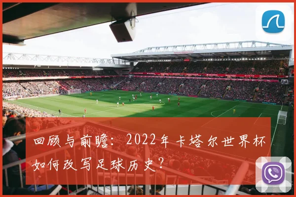 回顾与前瞻：2022年卡塔尔世界杯如何改写足球历史？