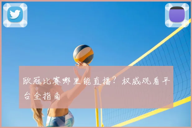 欧冠比赛哪里能直播？权威观看平台全指南
